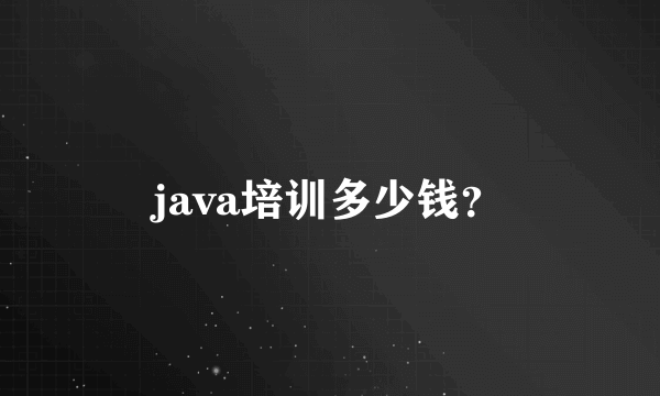 java培训多少钱？