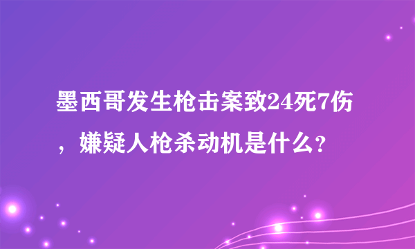 墨西哥发生枪击案致24死7伤，嫌疑人枪杀动机是什么？