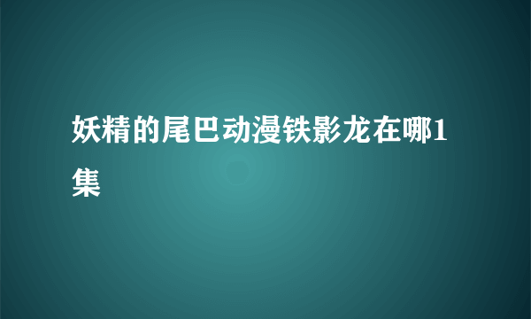 妖精的尾巴动漫铁影龙在哪1集