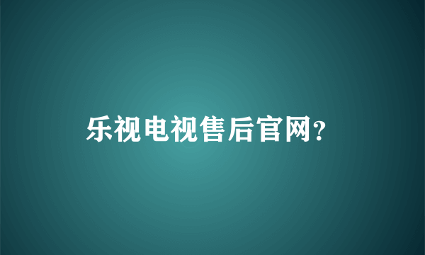 乐视电视售后官网？