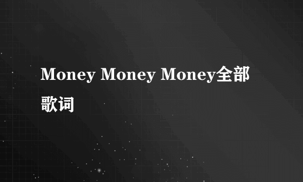 Money Money Money全部歌词