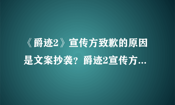 《爵迹2》宣传方致歉的原因是文案抄袭？爵迹2宣传方就吴亦凡海报文案致歉