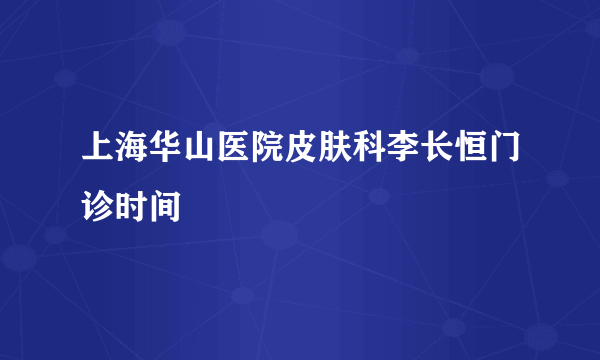 上海华山医院皮肤科李长恒门诊时间