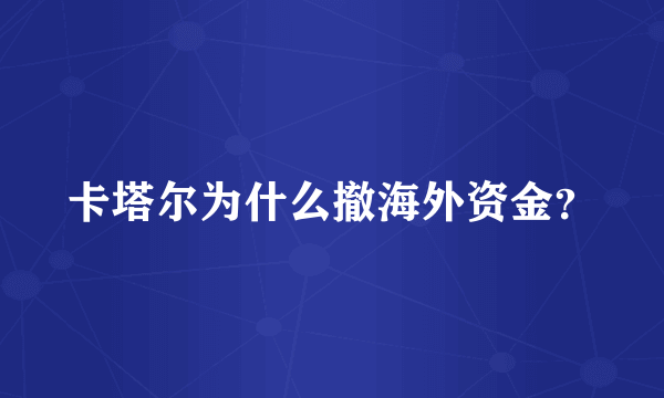 卡塔尔为什么撤海外资金？