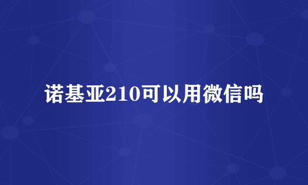 诺基亚210可以用微信吗