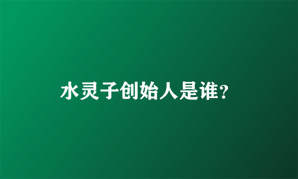 水灵子创始人是谁？