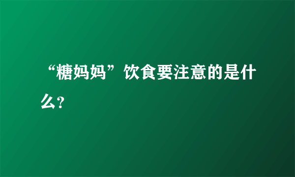 “糖妈妈”饮食要注意的是什么？