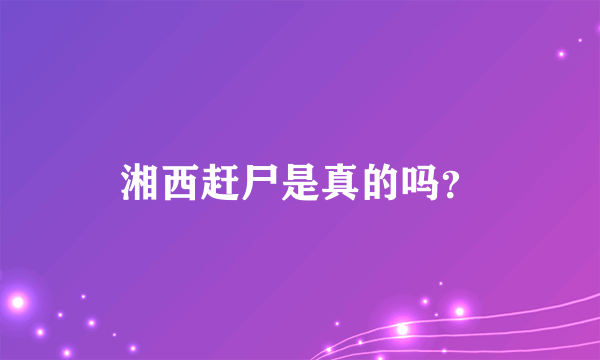 湘西赶尸是真的吗？