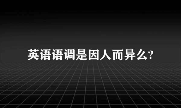 英语语调是因人而异么?