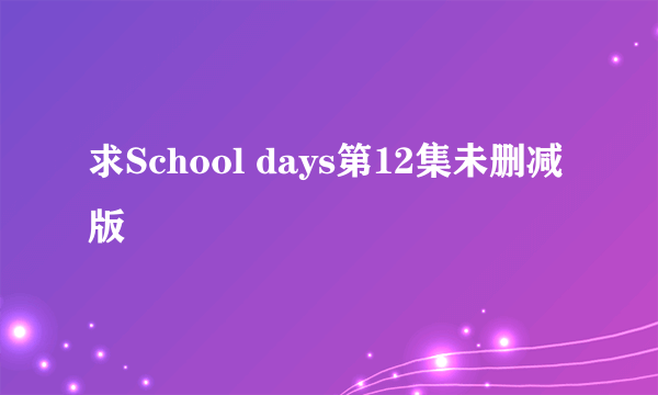 求School days第12集未删减版