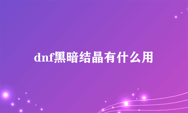 dnf黑暗结晶有什么用