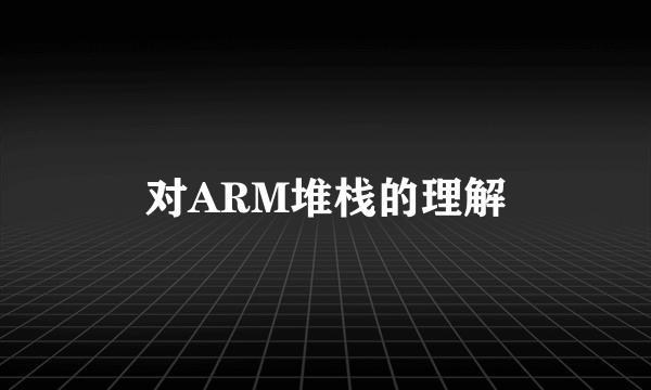 对ARM堆栈的理解