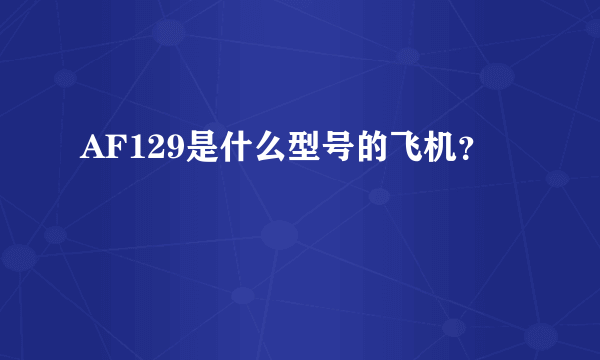 AF129是什么型号的飞机？