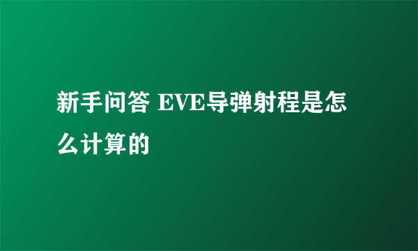 新手问答 EVE导弹射程是怎么计算的