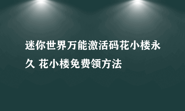 迷你世界万能激活码花小楼永久 花小楼免费领方法