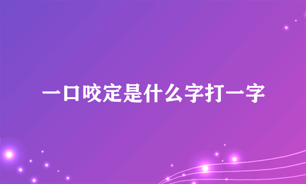 一口咬定是什么字打一字