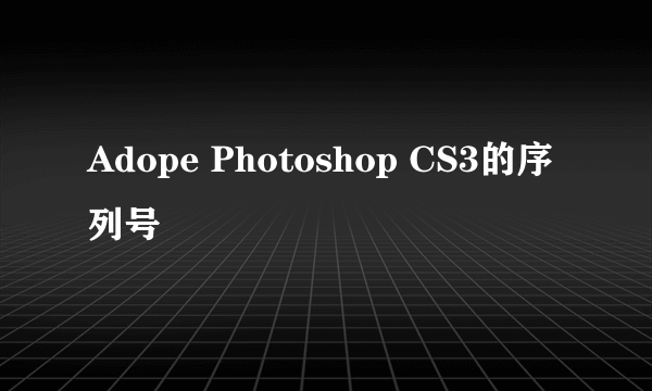 Adope Photoshop CS3的序列号