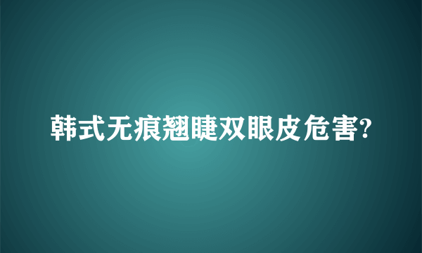 韩式无痕翘睫双眼皮危害?