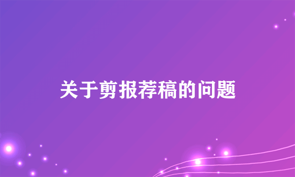 关于剪报荐稿的问题