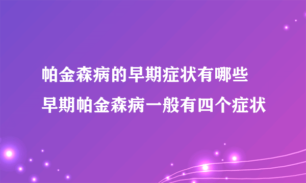 帕金森病的早期症状有哪些 早期帕金森病一般有四个症状