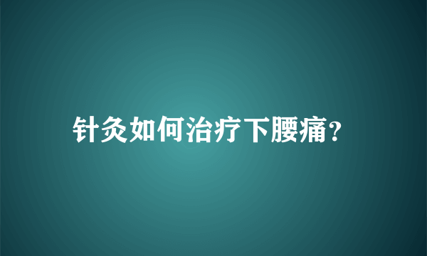 针灸如何治疗下腰痛？