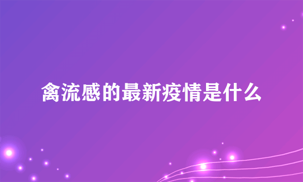 禽流感的最新疫情是什么