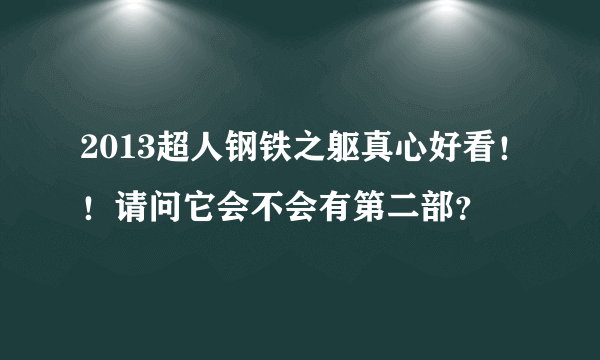 2013超人钢铁之躯真心好看！！请问它会不会有第二部？