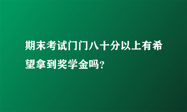 期末考试门门八十分以上有希望拿到奖学金吗？