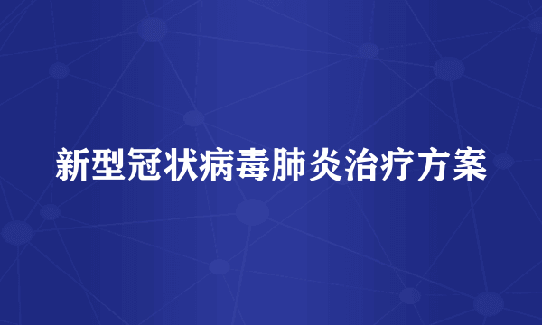 新型冠状病毒肺炎治疗方案