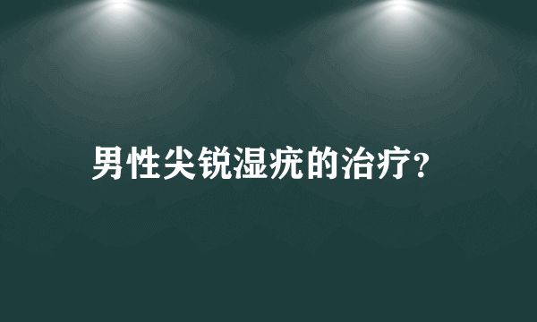 男性尖锐湿疣的治疗？