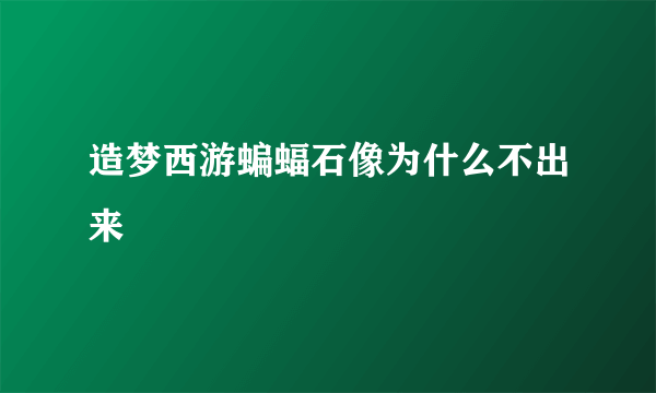 造梦西游蝙蝠石像为什么不出来