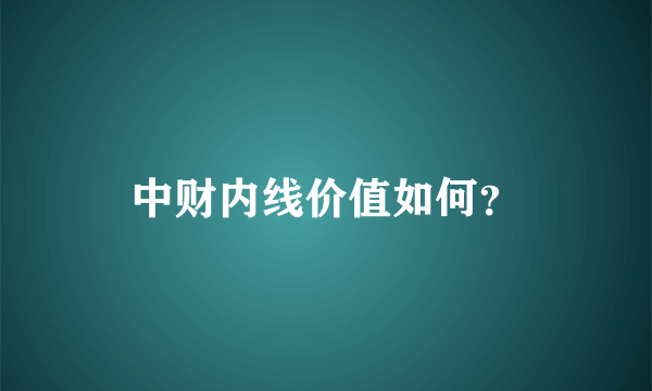 中财内线价值如何？