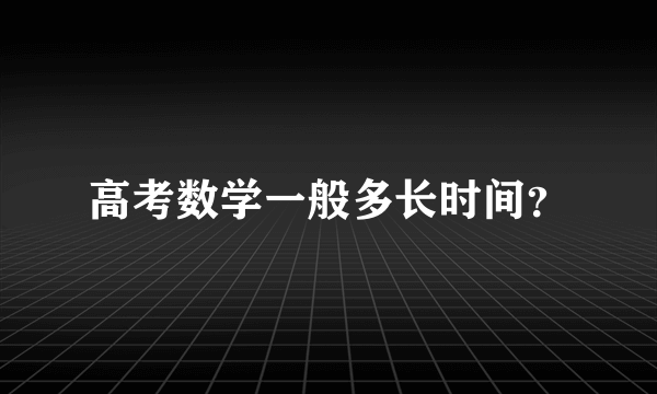 高考数学一般多长时间？