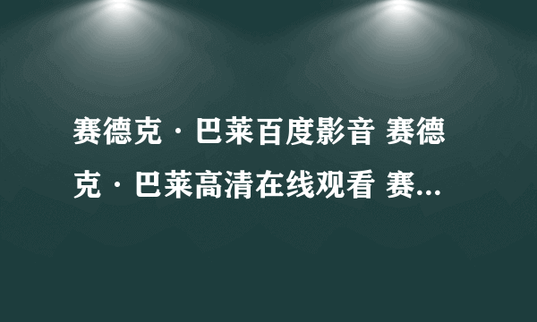 赛德克·巴莱百度影音 赛德克·巴莱高清在线观看 赛德克·巴莱电影完整版下载 赛德克·巴莱高清下载