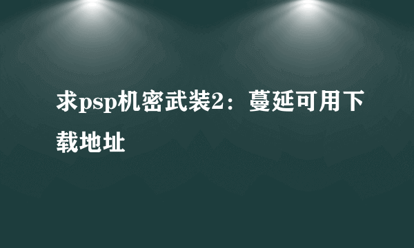 求psp机密武装2：蔓延可用下载地址