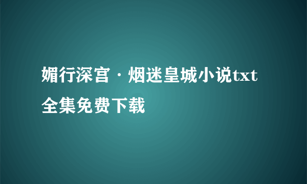 媚行深宫·烟迷皇城小说txt全集免费下载