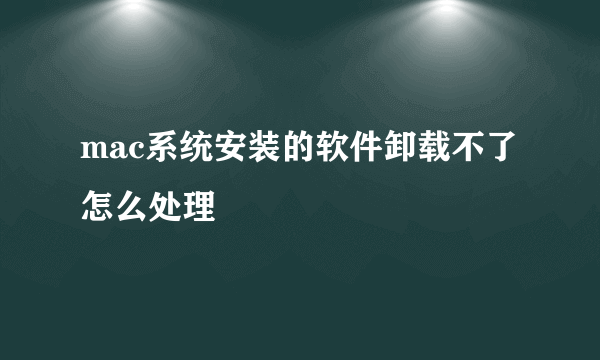 mac系统安装的软件卸载不了怎么处理