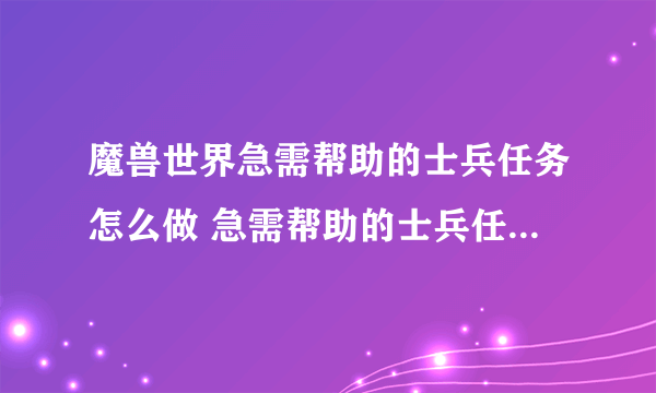 魔兽世界急需帮助的士兵任务怎么做 急需帮助的士兵任务全流程攻略