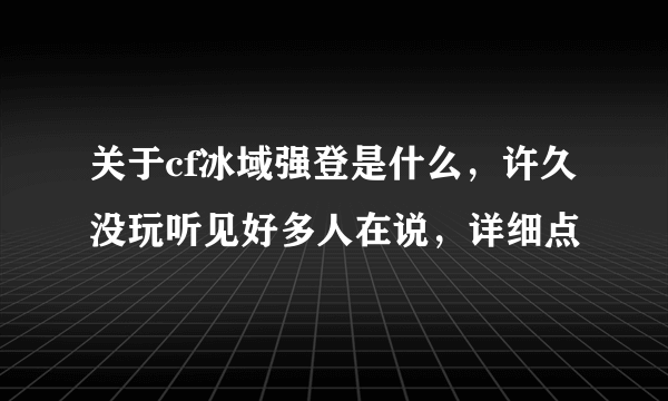 关于cf冰域强登是什么，许久没玩听见好多人在说，详细点