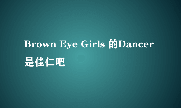 Brown Eye Girls 的Dancer是佳仁吧