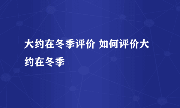 大约在冬季评价 如何评价大约在冬季