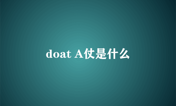 doat A仗是什么