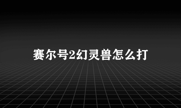 赛尔号2幻灵兽怎么打