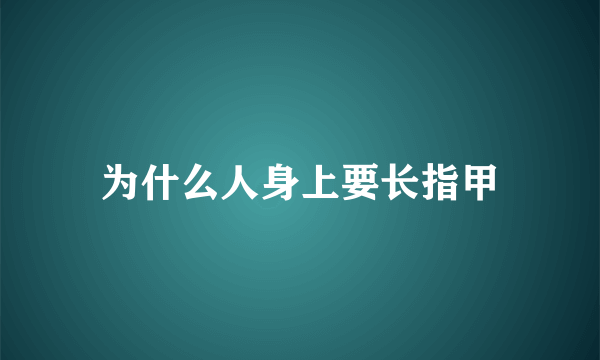 为什么人身上要长指甲