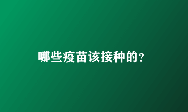 哪些疫苗该接种的？