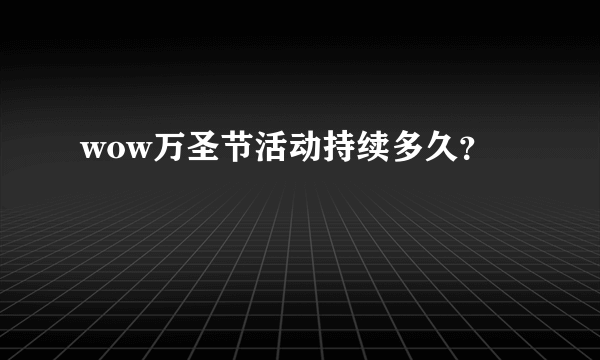 wow万圣节活动持续多久？