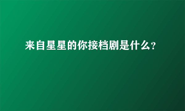 来自星星的你接档剧是什么？