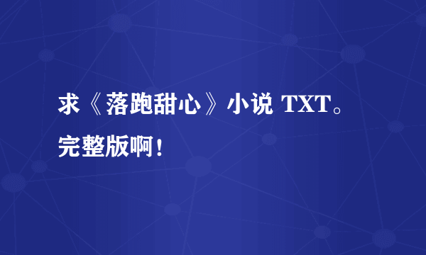 求《落跑甜心》小说 TXT。完整版啊！