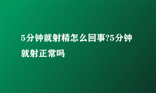 5分钟就射精怎么回事?5分钟就射正常吗