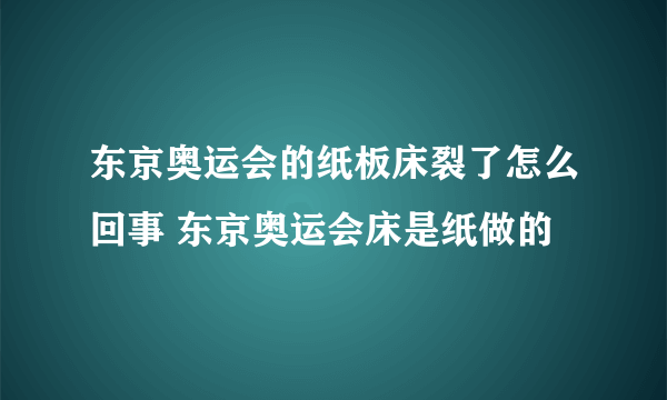 东京奥运会的纸板床裂了怎么回事 东京奥运会床是纸做的